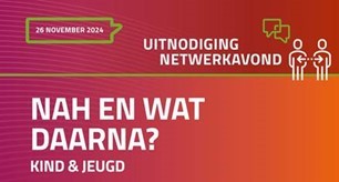 Netwerkavond ‘NAH en wat daarna? - kind en jeugd’ in Arnhem op 26 november 2024